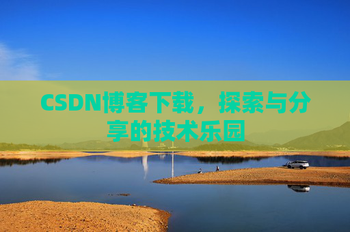 CSDN博客下载，探索与分享的技术乐园